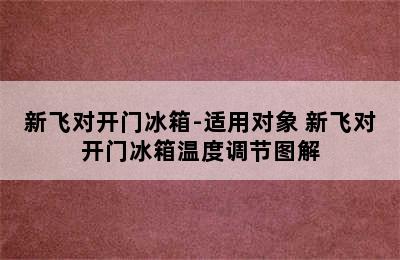 新飞对开门冰箱-适用对象 新飞对开门冰箱温度调节图解